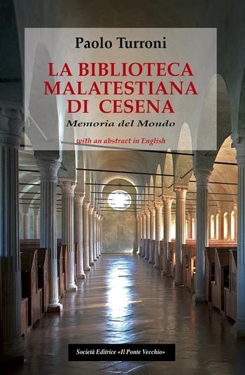 La biblioteca Malatestiana di Cesena. Memoria del mondo - Paolo Turroni - Libro Il Ponte Vecchio 2016, Vicus. Testi e documenti di storia locale | Libraccio.it