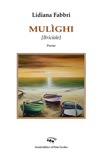 Mulìghi (briciole) - Lidiana Fabbri - Libro Il Ponte Vecchio 2016, Alma poesis. Poeti della Romagna contemp. | Libraccio.it