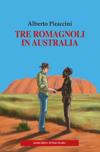 Tre romagnoli in Australia - Alberto Piraccini - Libro Il Ponte Vecchio 2017, Romandíola | Libraccio.it
