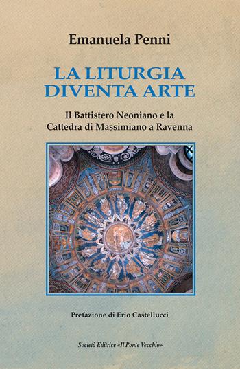 La liturgia diventa arte - Emanuela Penni - Libro Il Ponte Vecchio 2017, Mirabilia imaginis | Libraccio.it
