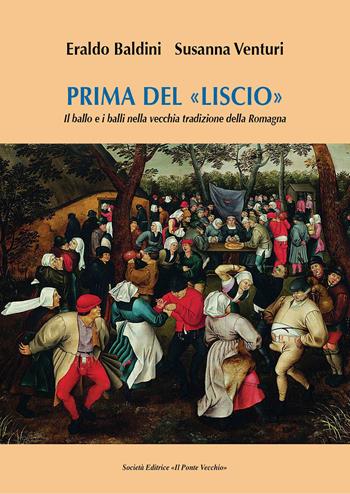 Prima del «liscio». Il ballo e i balli nella vecchia tradizione della Romagna - Eraldo Baldini, Susanna Venturi - Libro Il Ponte Vecchio 2017, Vicus. Testi e documenti di storia locale | Libraccio.it