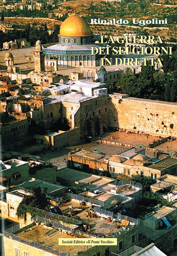 La guerra dei sei giorni in diretta - Rinaldo Ugolini - Libro Il Ponte Vecchio 2017, Storie | Libraccio.it