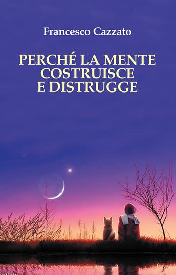 Perché la mente costruisce e distrugge - Francesco Cazzato - Libro Il Ponte Vecchio 2017, Ursa major | Libraccio.it