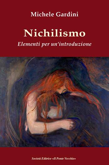 Nichilismo. Elementi per un'introduzione - Michele Gardini - Libro Il Ponte Vecchio 2017, Sophia | Libraccio.it