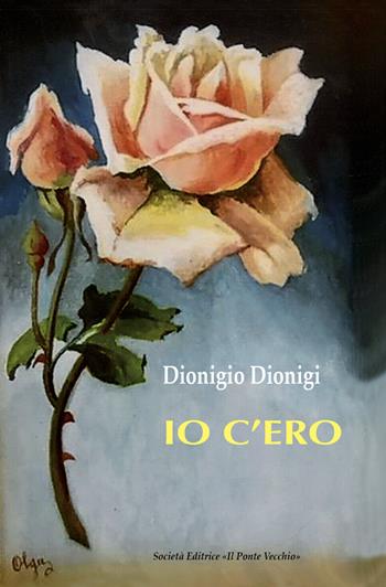 Io c'ero - Dionigio Dionigi - Libro Il Ponte Vecchio 2017, Memorandum | Libraccio.it