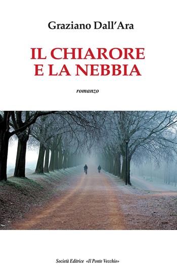 Il chiarore e la nebbia - Graziano Dall'Ara - Libro Il Ponte Vecchio 2017, Cammei | Libraccio.it