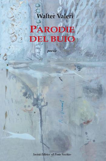Parodie del buio - Walter Valeri - Libro Il Ponte Vecchio 2017, Alma poesis. Poeti della Romagna contemp. | Libraccio.it