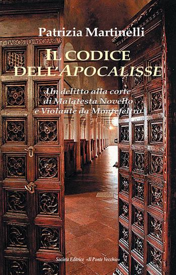 Il codice dell'Apocalisse. Un'assassinio alla corte di Malatesta Novello e Violante da Montefeltro - Patrizia Martinelli - Libro Il Ponte Vecchio 2017 | Libraccio.it