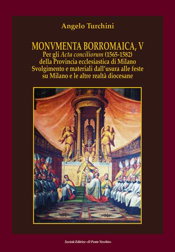 Monvmenta Borromaica, V. Per gli Acta conciliorum (1565-1582) della provincia ecclesiastica di Milano. Svolgimento e materiali dall'usura alle feste su Milano e le altre realtà diocesane - Angelo Turchini - Libro Il Ponte Vecchio 2017, Storie | Libraccio.it