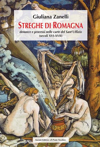 Streghe di Romagna. Denunce e processi nelle Carte del Sant'Uffizio (secoli XVI-XVII) - Giuliana Zanelli - Libro Il Ponte Vecchio 2017, Vicus. Testi e documenti di storia locale | Libraccio.it