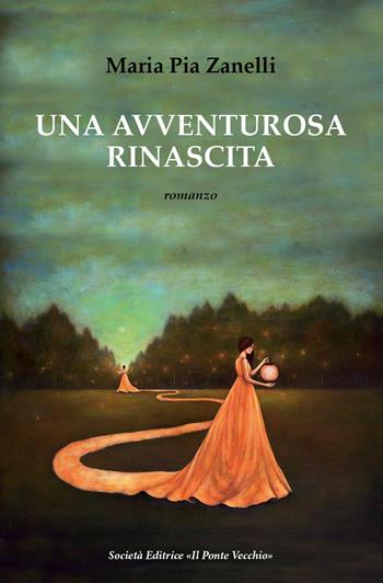 Una avventurosa rinascita - Maria Pia Zanelli - Libro Il Ponte Vecchio 2017, Cammei | Libraccio.it