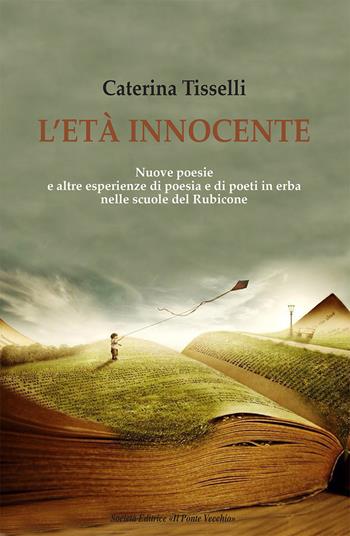 L' età innocente - Caterina Tisselli - Libro Il Ponte Vecchio 2018, Alma poesis. Poeti della Romagna contemp. | Libraccio.it
