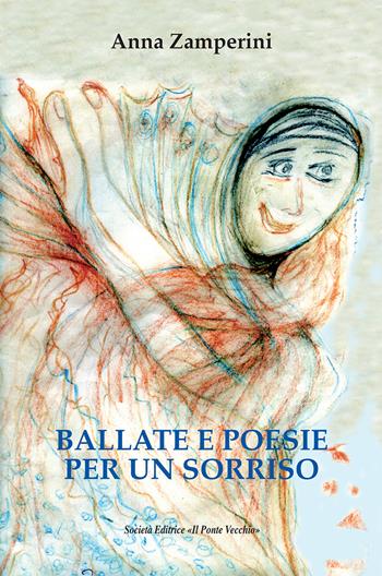 Ballate e poesie per un sorriso - Anna Zamperini - Libro Il Ponte Vecchio 2018, Alma poesis. Poeti della Romagna contemp. | Libraccio.it