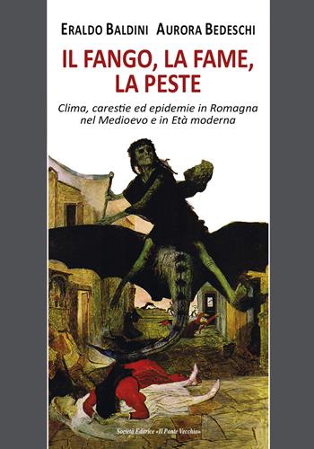 Il fango, la fame, la peste. Clima, carestie ed epidemie in Romagna nel Medioevo e in Età moderna - Eraldo Baldini, Aurora Bedeschi - Libro Il Ponte Vecchio 2018, Vicus. Testi e documenti di storia locale | Libraccio.it