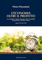 L' economia oltre il profitto. Un modello di sviluppo all'insegna della sostenibilità, della giustizia e del bene comune. Saggio di morale sociale