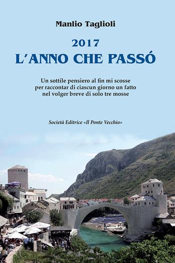 2017. L'anno che passò - Manlio Taglioli - Libro Il Ponte Vecchio 2018, Cammei | Libraccio.it