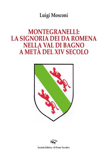 Montegranelli: la Signoria dei Da Romena nella Val di Bagno a metà del XIV Secolo - Luigi Mosconi - Libro Il Ponte Vecchio 2018, Storie | Libraccio.it