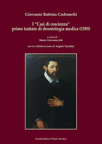 I «Casi di coscienza» primo trattato di deontologia medica (1589) - Giovanni Battista Codronchi - Libro Il Ponte Vecchio 2018, Storie | Libraccio.it