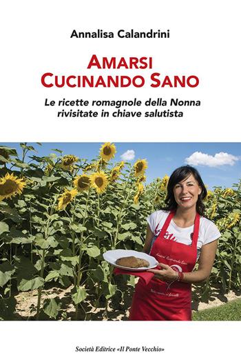 Amarsi cucinando sano. Le ricette romagnole della nonna rivisitate in chiave salutista - Annalisa Calandrini - Libro Il Ponte Vecchio 2018, Ursa major | Libraccio.it