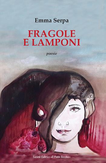 Fragole e lamponi - Emma Serpa - Libro Il Ponte Vecchio 2018, Cammei | Libraccio.it
