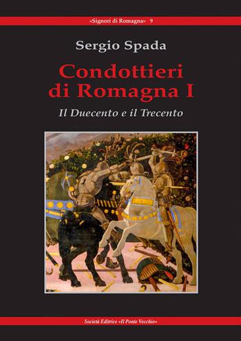 Condottieri di Romagna. Vol. 1: Il Duecento e il Trecento. - Sergio Spada - Libro Il Ponte Vecchio 2018, Signori di Romagna | Libraccio.it