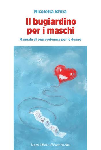 Il bugiardino per i maschi. Manuale di sopravvivevnza per le donne - Nicoletta Brina - Libro Il Ponte Vecchio 2018, Cammei | Libraccio.it