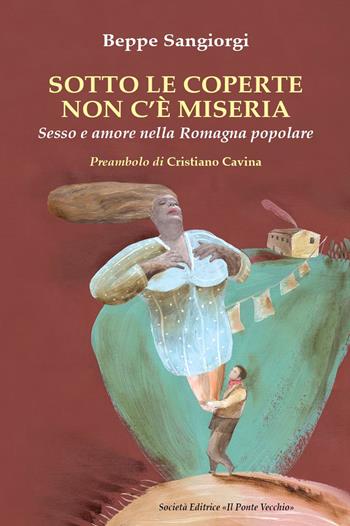 Sotto le coperte non c'è miseria. Sesso e amore nella Romagna popolare - Beppe Sangiorgi - Libro Il Ponte Vecchio 2018, Vicus. Testi e documenti di storia locale | Libraccio.it