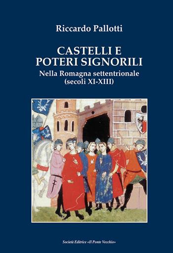 Castelli e poteri signorili nella Romagna settentrionale (secoli XI-XII) - Riccardo Pallotti - Libro Il Ponte Vecchio 2018, Storie | Libraccio.it