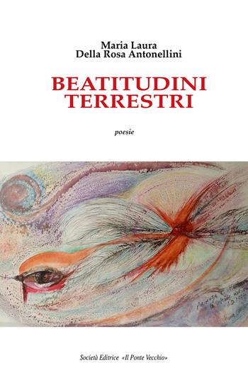 Beatitudini terrestri - Maria Laura Della Rosa Antonellini - Libro Il Ponte Vecchio 2018, Alma poesis. Poeti della Romagna contemp. | Libraccio.it