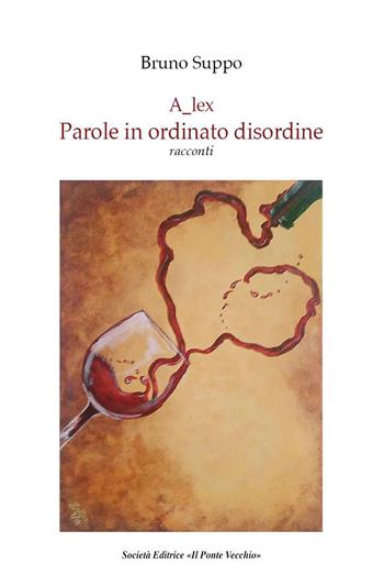 A_lex. Parole in ordinato disordine. Racconti - Bruno Suppo - Libro Il Ponte Vecchio 2019, Cammei | Libraccio.it