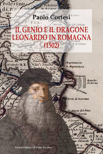 Il genio e il dragone. Leonardo in Romagna (1502) - Paolo Cortesi - Libro Il Ponte Vecchio 2019, Vicus. Testi e documenti di storia locale | Libraccio.it