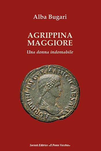 Agrippina maggiore. Una donna indomabile - Alba Bugari - Libro Il Ponte Vecchio 2019, Cammei | Libraccio.it