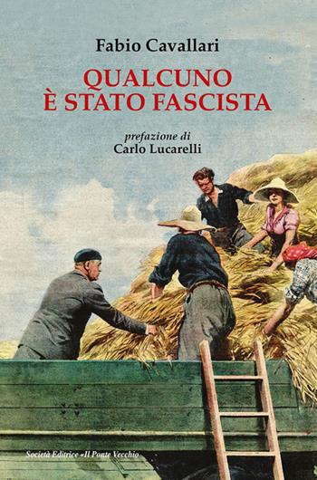 Qualcuno è stato fascista - Fabio Cavallari - Libro Il Ponte Vecchio 2019, Vicus. Testi e documenti di storia locale | Libraccio.it