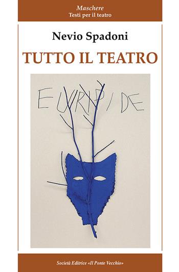 Tutto il teatro - Nevio Spadoni - Libro Il Ponte Vecchio 2019, Maschere. Teatro della Romagna | Libraccio.it