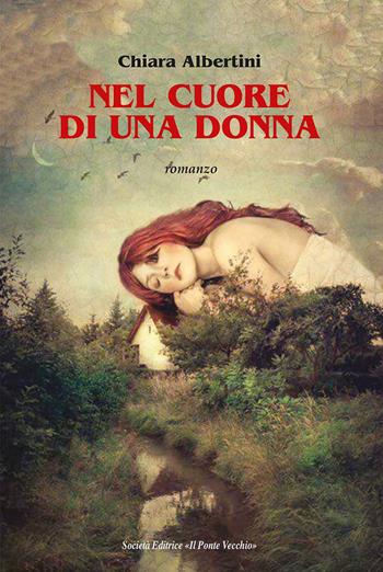 Nel cuore di una donna - Chiara Albertini - Libro Il Ponte Vecchio 2019, Cammei | Libraccio.it