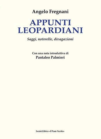Appunti leopardiani. Saggi, noterelle, divagazioni - Angelo Fregnani - Libro Il Ponte Vecchio 2019, Lyceum | Libraccio.it