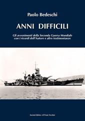 Anni difficili. Gli avvenimenti della seconda guerra mondiale con i ricordi dell'autore e altre testimonianze