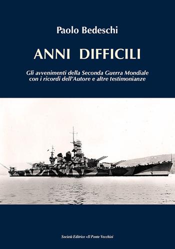 Anni difficili. Gli avvenimenti della seconda guerra mondiale con i ricordi dell'autore e altre testimonianze - Paolo Bedeschi - Libro Il Ponte Vecchio 2019, Vicus. Testi e documenti di storia locale | Libraccio.it