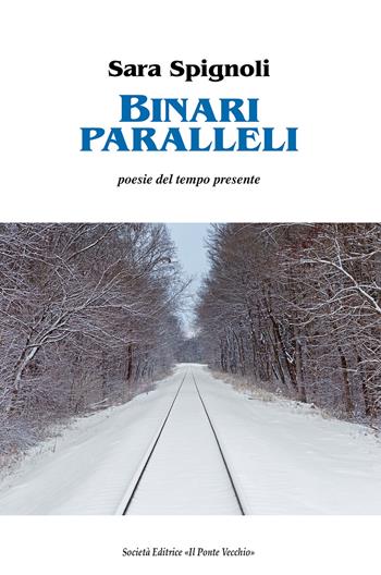 Binari paralleli - Sara Spignoli - Libro Il Ponte Vecchio 2019, Alma poesis. Poeti della Romagna contemp. | Libraccio.it