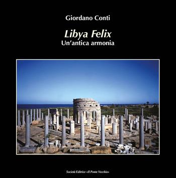 Lybia felix. Un'antica armonia - Giordano Conti - Libro Il Ponte Vecchio 2019, Mirabilia imaginis | Libraccio.it