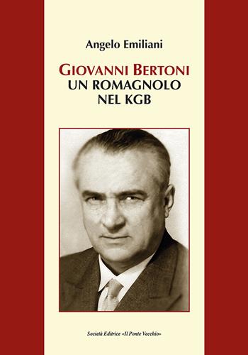 Giovanni Bertoni. Un romagnolo nel KGB - Angelo Emiliani - Libro Il Ponte Vecchio 2019, Vicus. Testi e documenti di storia locale | Libraccio.it