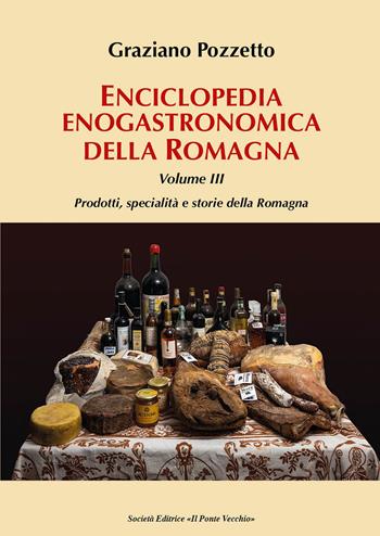 Enciclopedia gastronomica della Romagna. Vol. 3: Prodotti, specialità e storie della Romagna. - Graziano Pozzetto - Libro Il Ponte Vecchio 2019, Vicus. Testi e documenti di storia locale | Libraccio.it