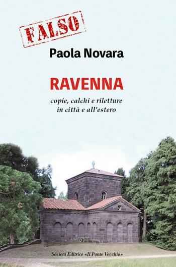 Falso! Ravenna. Copie, calchi e riletture in città e all'estero - Paola Novara - Libro Il Ponte Vecchio 2019 | Libraccio.it