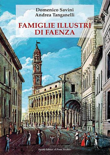 Famiglie illustri di Faenza - Domenico Savini, Andrea Tanganelli - Libro Il Ponte Vecchio 2019, Vicus. Testi e documenti di storia locale | Libraccio.it