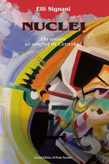 Nuclei. Un amore nel tempo di Chernobyl - Elli Signani - Libro Il Ponte Vecchio 2020, Cammei | Libraccio.it