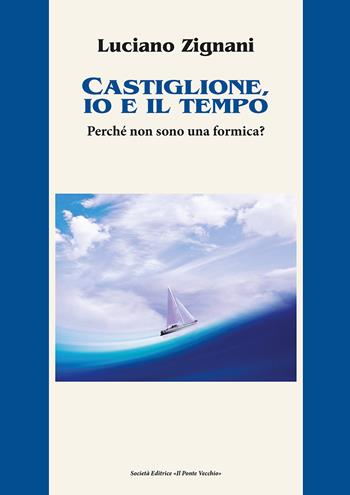 Castiglione, io e il tempo. Perché non sono una formica? - Luciano Zignani - Libro Il Ponte Vecchio 2020, Memorandum | Libraccio.it