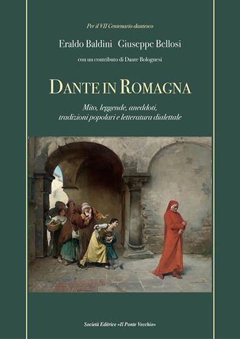 Dante in Romagna. Mito, leggende, aneddoti, tradizioni popolari e letteratura dialettale - Eraldo Baldini, Giuseppe Bellosi - Libro Il Ponte Vecchio 2020, Vicus. Testi e documenti di storia locale | Libraccio.it