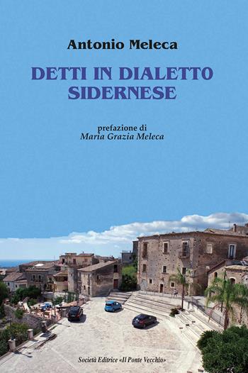 Detti in dialetto sidernese - Antonio Meleca - Libro Il Ponte Vecchio 2020, Cammei | Libraccio.it