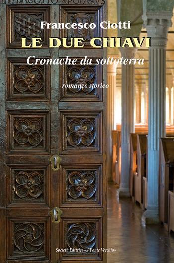 Le due chiavi. Cronache da sottoterra - Francesco Ciotti - Libro Il Ponte Vecchio 2020, Cammei | Libraccio.it