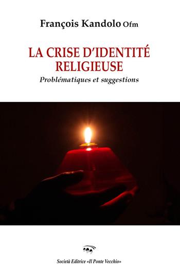 La crise d'identité religieuse. Problematiques et suggestions - François Kandolo - Libro Il Ponte Vecchio 2020, Sophia | Libraccio.it